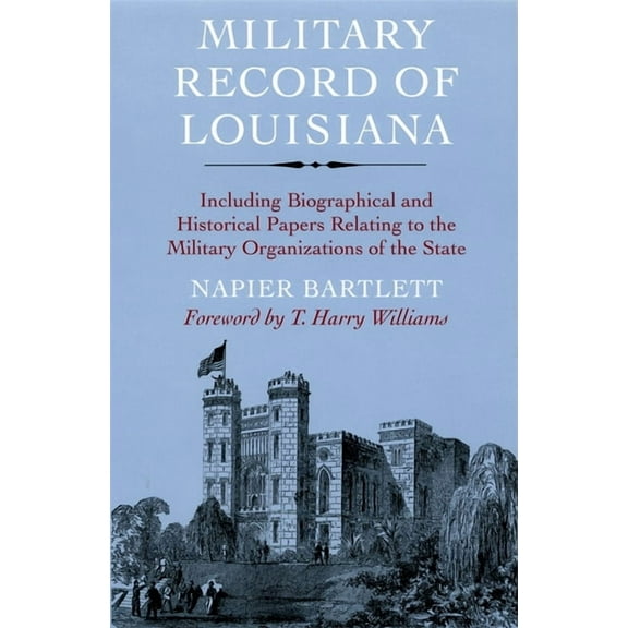 Including Biographical and Historical Pa Military Record of Louisiana: Including Biographical and Historical Papers Relating to the Military Organizations of the, (Paperback)