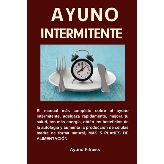 AYUNO INTERMITENTE El manual más completo sobre el ayuno intermitente, adelgaza rápidamente, mejora (Paperback) by Ayuno Fitness