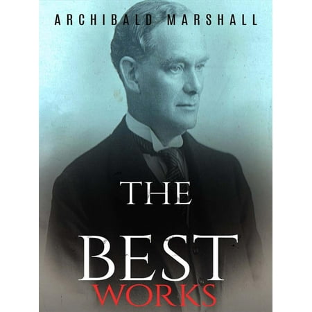 Archibald Marshall: The Best Works - eBook (Best Marshall In A Box)