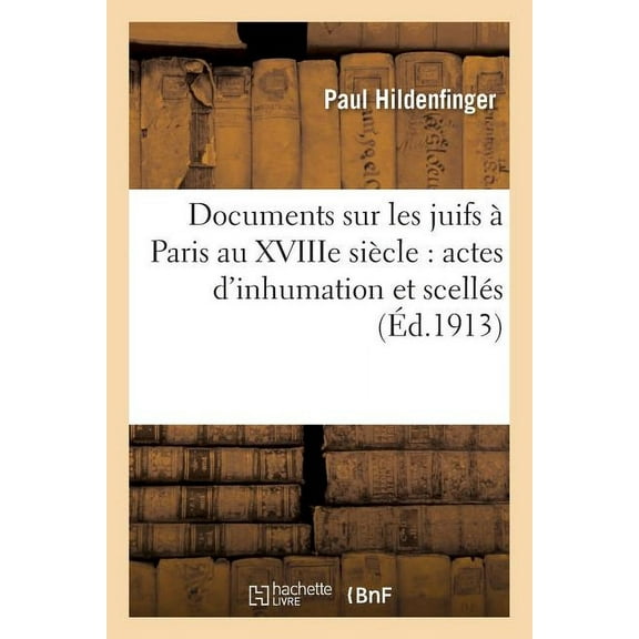 Histoire: Documents Sur Les Juifs À Paris Au Xviiie Siècle: Actes d'Inhumation Et Scellés (Paperback)