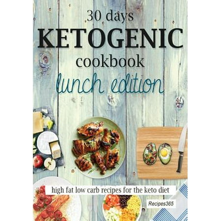 30 Days Ketogenic Cookbook : Lunch Edition: High Fat Low Carb Recipes for the Keto