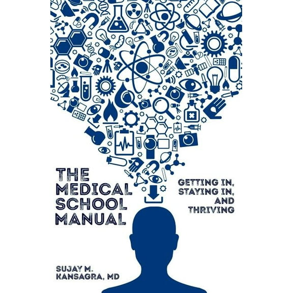 The Medical School Manual: Getting In, Staying In, and Thriving (Paperback) by Sujay Kansagra MD