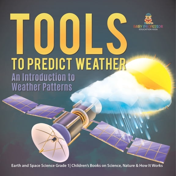 Tools to Predict Weather: An Introduction to Weather Patterns Earth and Space Science Grade 1 Children's Books on Scienc, (Paperback)