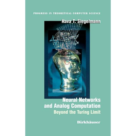 Progress in Theoretical Computer Science Neural Networks and Analog Computation: Beyond the Turing Limit, (Hardcover)