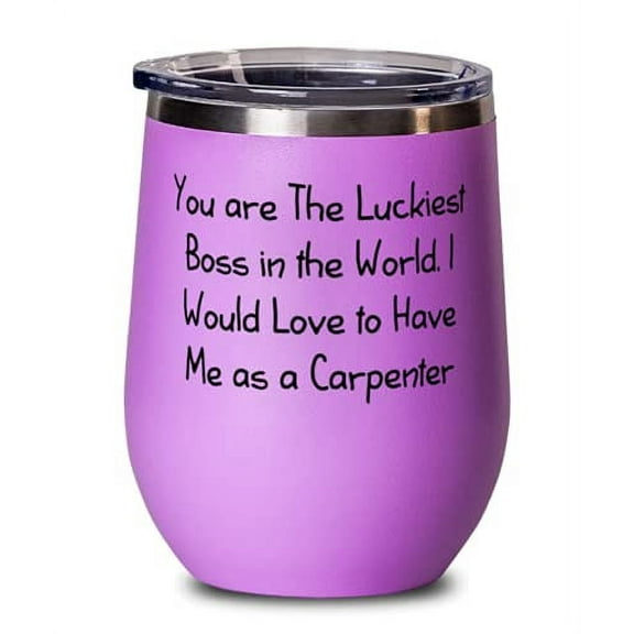 Inspire Carpenter, You are The Luckiest Boss in the World. I Would Love to Have Me as a Carpenter, Birthday Wine Glass For Carpenter