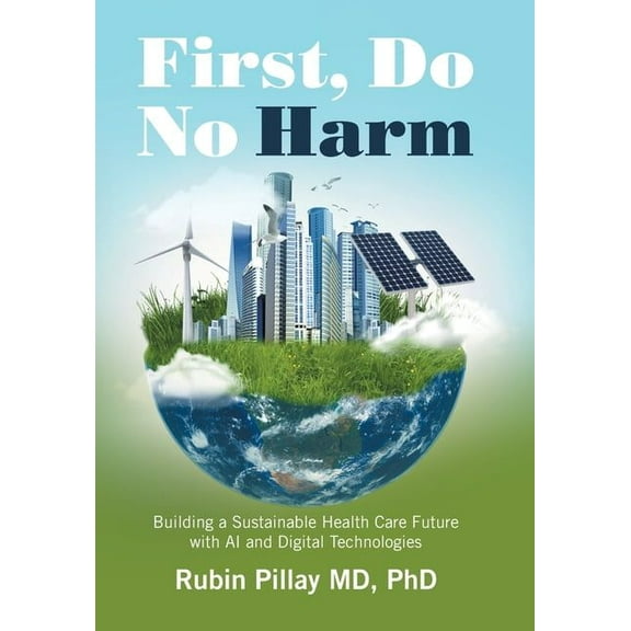 First, Do No Harm: Building a Sustainable Health Care Future with AI and Digital Technologies, (Hardcover)