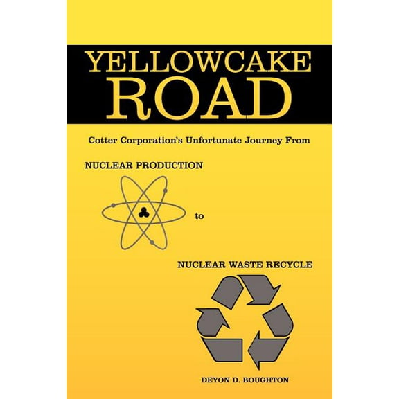 Yellowcake Road: Cotter Corporation's unfortunate journey from Nuclear Production to Nuclear Waste Recycle, (Paperback)
