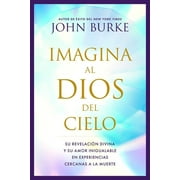 Imagina Al Dios del Cielo: Su Revelacin Divina Y Su Amor Inigualable En Experiencias Cercanas a la Muerte (Paperback)