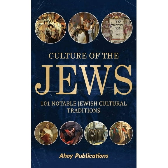 Culture of the Jews: 101 Notable Jewish Cultural Traditions, (Hardcover)
