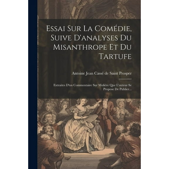 Essai Sur La Comédie, Suive D'analyses Du Misanthrope Et Du Tartufe: Extraites D'un Commentaire Sur Molière Que L'auteur Se Propose De Publier... (Paperback)