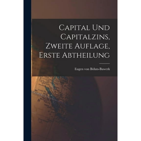 Capital und Capitalzins, Zweite Auflage, Erste Abtheilung (Paperback)