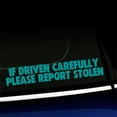 thumbnail image 1 of If driven carefully Please report stolen - Funny Vinyl Car Decal - Choose Color - [TURQUOISE], 1 of 1