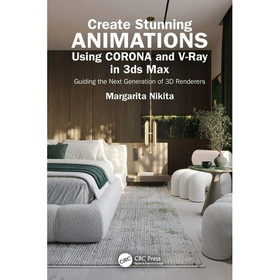 Create Stunning Animations Using Corona and V-Ray in 3ds Max: Guiding the Next Generation of 3D Renderers, (Paperback)