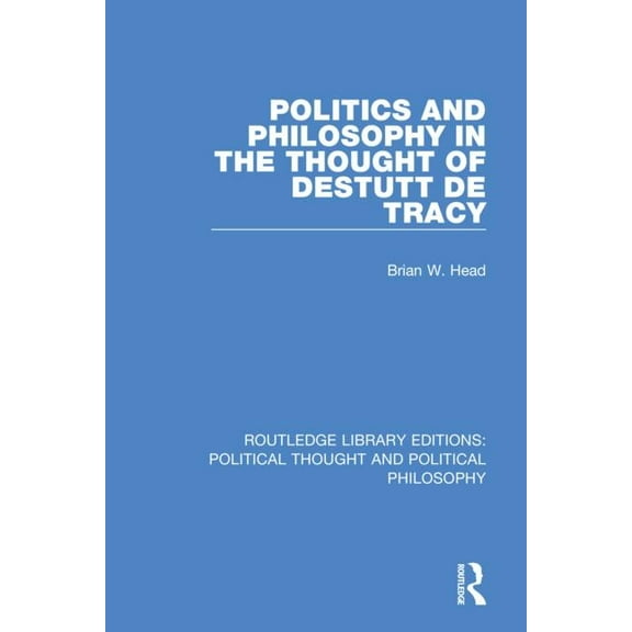 Routledge Library Editions: Political Th Politics and Philosophy in the Thought of Destutt de Tracy, (Paperback)