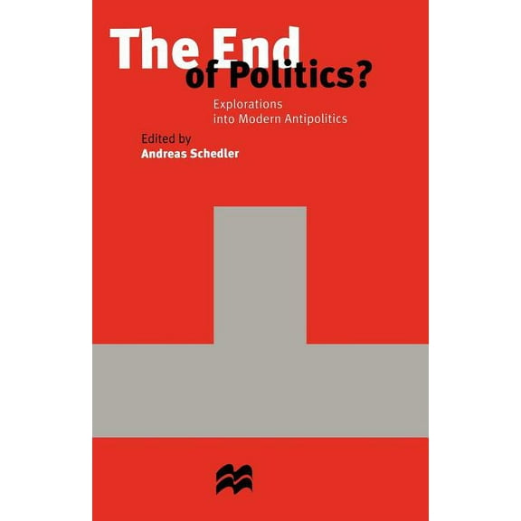 The End of Politics?: Explorations Into Modern Antipolitics, (Paperback)