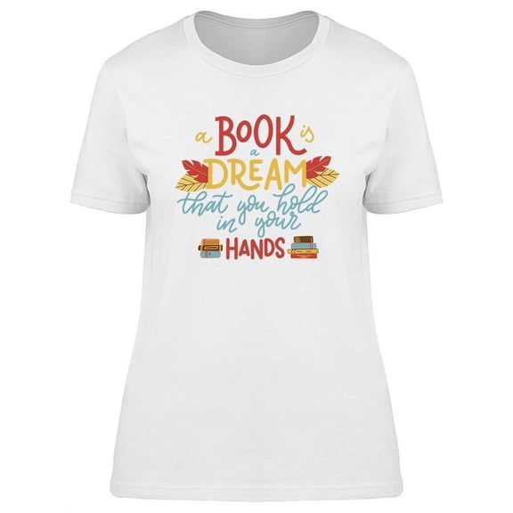 A Book Is A Dream In Your Hands. T-Shirt Women -Image by Shutterstock, Female x-Large