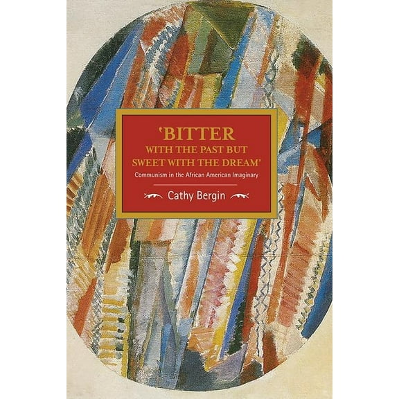 Historical Materialism 'Bitter with the Past But Sweet with the Dream': Communism in the African American Imaginary, (Paperback)
