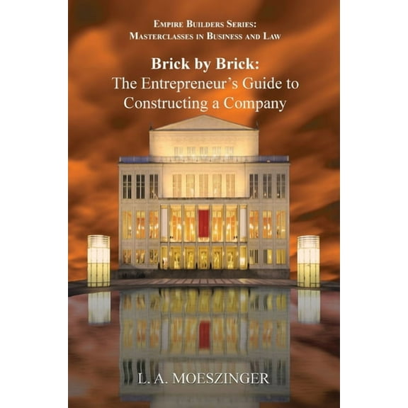 Brick by Brick: The Entrepreneur's Guide to Constructing a Company, (Paperback)