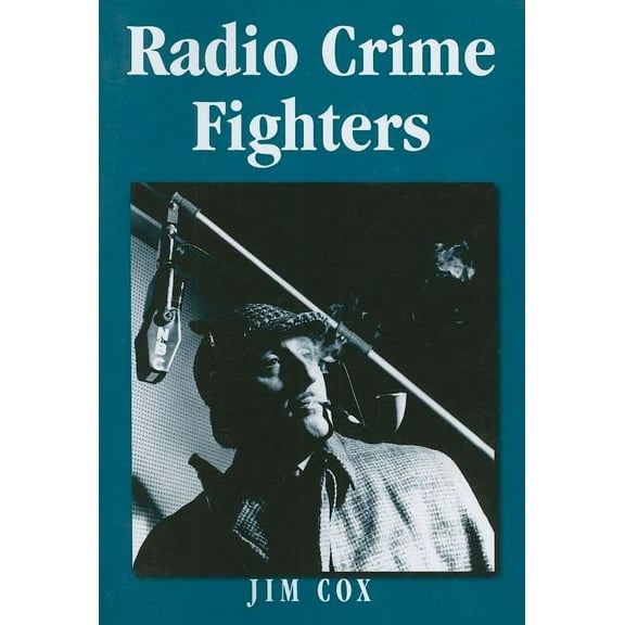 Radio Crime Fighters: More Than 300 Programs from the Golden Age (Paperback)