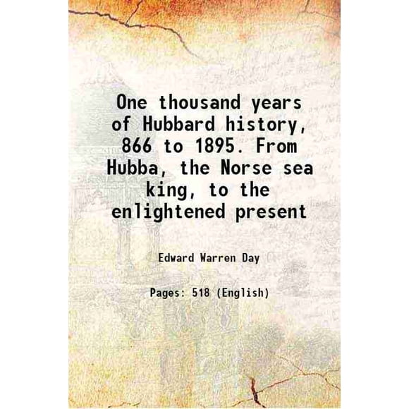 One thousand years of Hubbard history, 866 to 1895. From Hubba, the Norse sea king, to the enlightened present 1895 [Hardcover]