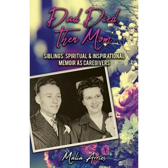 Dad Died, Then Mom: Siblings Spiritual & Inspirational Memoir as Caregivers (Paperback)