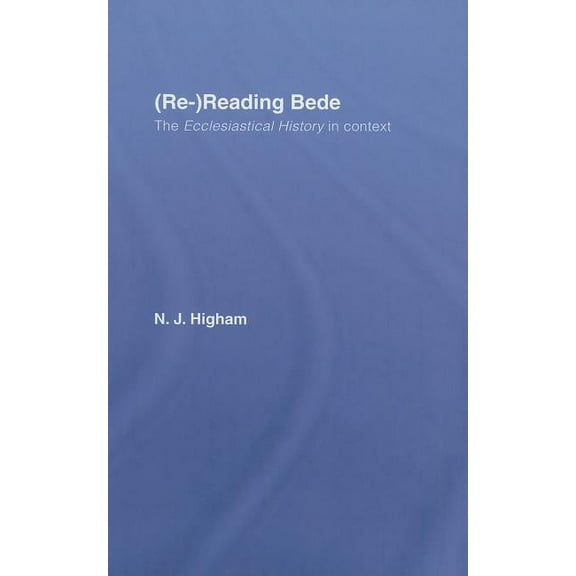 (Re-)Reading Bede: The Ecclesiastical History in Context, (Hardcover)