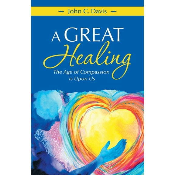 A Great Healing: The Age of Compassion Is Upon Us, (Paperback)