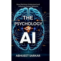 The Psychology of AI: How Machines Understand and Influence Human Behavior, (Hardcover)