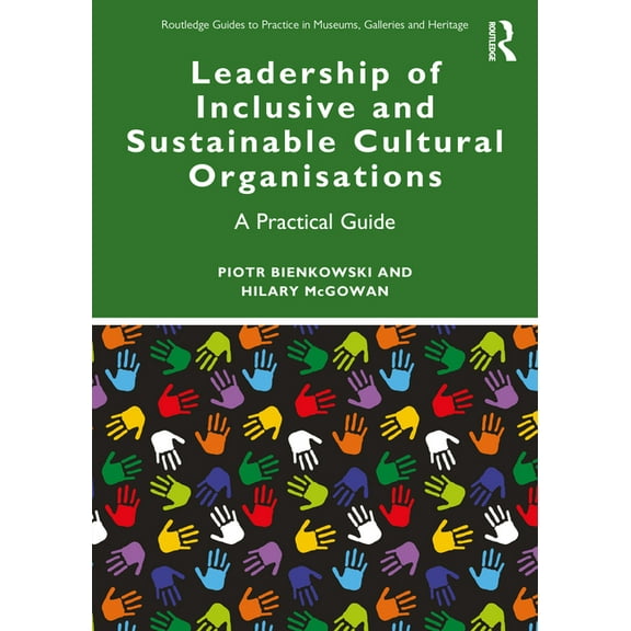 Routledge Guides to Practice in Museums, Leadership of Inclusive and Sustainable Cultural Organisations: A Practical Guide, (Paperback)