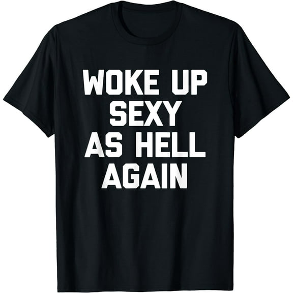 Woke Up Sexy As Hell Again T-Shirt funny saying sarcastic T-Shirt
