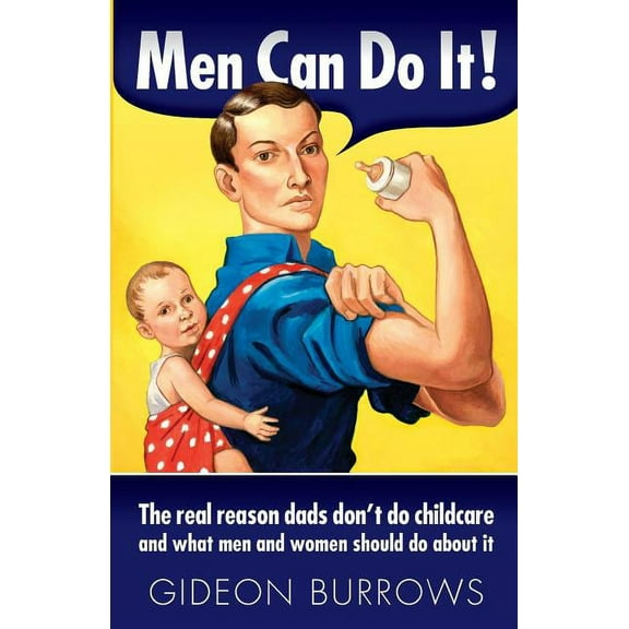 Men Can Do It : The Real Reason Dads Don't Do Childcare