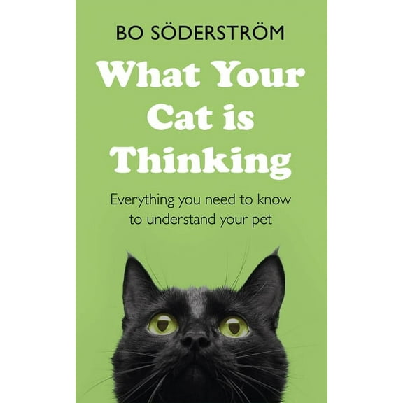 What Your Cat Is Thinking: Everything You Need to Know to Understand Your Pet (Paperback)