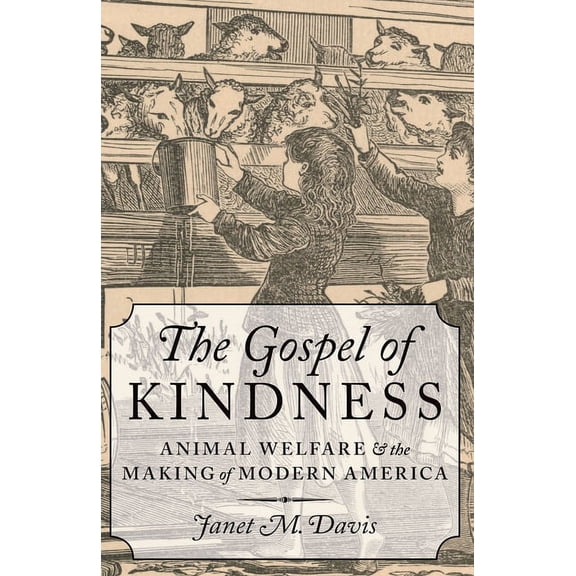 Gospel of Kindness: Animal Welfare and the Making of Modern America, (Paperback)