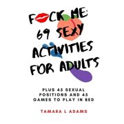 TAMARA L ADAMS Fuck Me: 69 Sexy Activities For Adults: Plus 45 Sexual Positions and 45 Games to Play in Bed (Paperback)