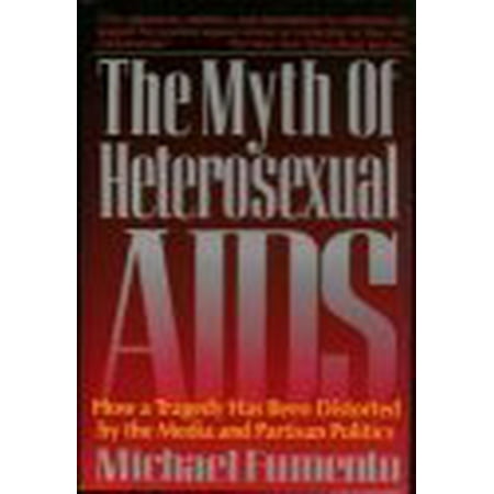 The Myth of Heterosexual AIDS: How a Tragedy Has Been Distorted by the Media and Partisan Politics, Used [Paperback]