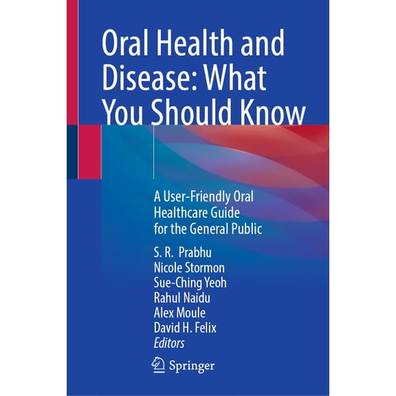 Oral Health and Disease: What You Should Know: A User-Friendly Oral Healthcare Guide for the General Public, (Hardcover)