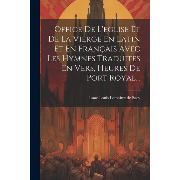 Office De L'eglise Et De La Vierge En Latin Et En Français Avec Les Hymnes Traduites En Vers, Heures De Port Royal... (Paperback)
