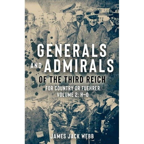 Generals and Admirals of the Third Reich: For Country or Fuehrer: Volume 2: H-O (Hardcover)