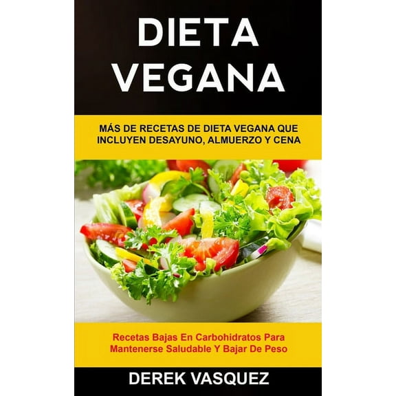 Libro de Cocina Vegano Dieta Vegana: Más de recetas de dieta vegana que incluyen desayuno, almuerzo y cena (Recetas bajas en carbohidratos para, Book 1, (Paperback)