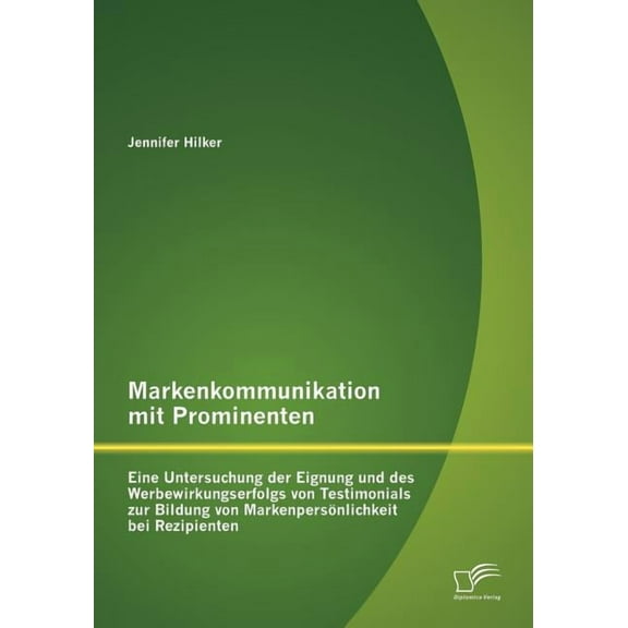 Markenkommunikation mit Prominenten: Eine Untersuchung der Eignung und des Werbewirkungserfolgs von Testimonials zur Bildung von Markenpersönlichkeit bei Rezipienten (Paperback)