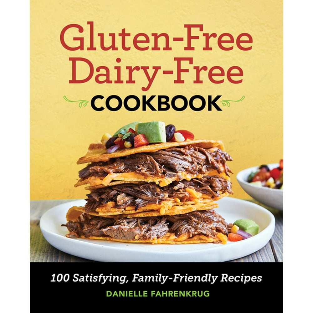 Gluten Free Dairy Free Cookbook: 100 Satisfying, Family-Friendly