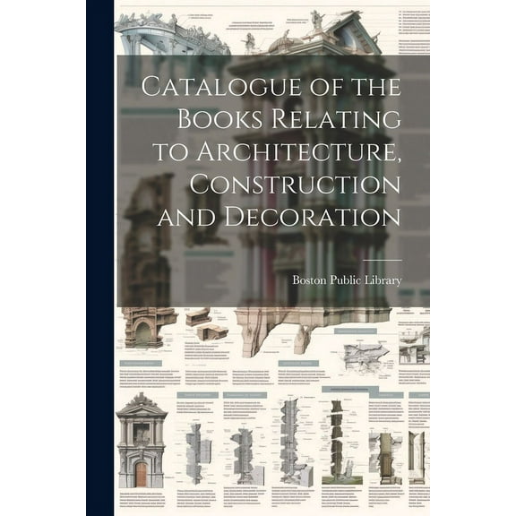 Catalogue of the Books Relating to Architecture, Construction and Decoration (Paperback)