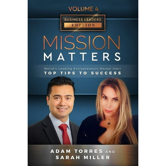 Mission Matters: World's Leading Entrepreneurs Reveal Their Top Tips To Success (Business Leaders Vol.4 - Edition 12), (Paperback)