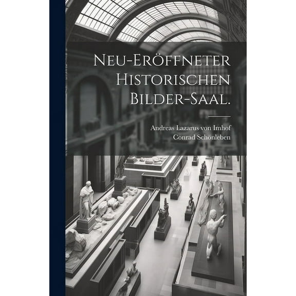 Neu-eröffneter historischen Bilder-Saal. (Paperback)