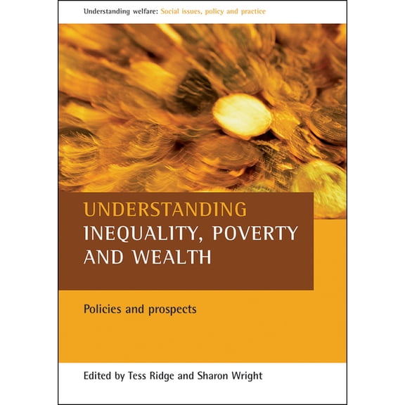 Understanding Welfare: Social Issues, Po Understanding Inequality, Poverty and Wealth: Policies and Prospects, (Paperback)