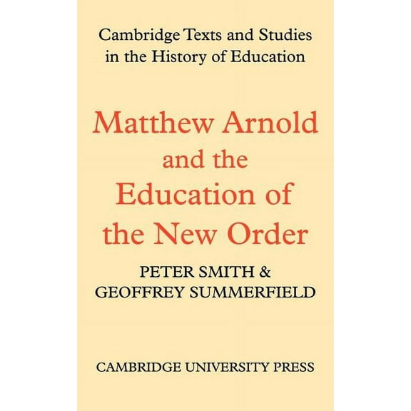 Cambridge Texts and Studies in the Histo Matthew Arnold and the Education of the New Order, (Paperback)