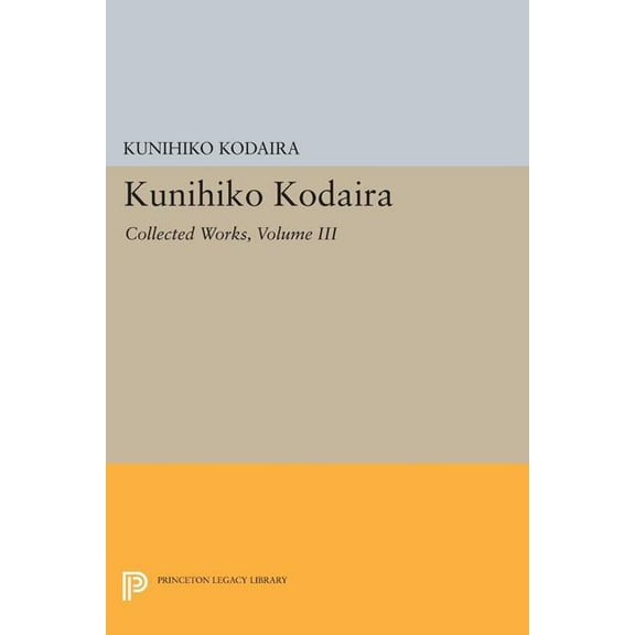 Princeton Legacy Library Kunihiko Kodaira, Volume III: Collected Works, Book 1501, (Paperback)