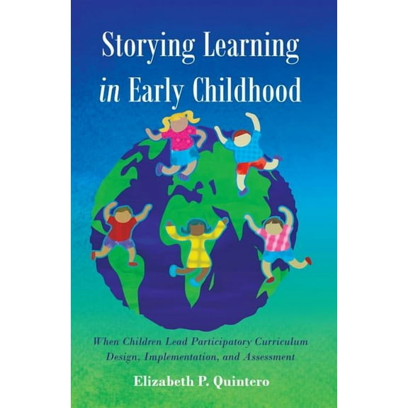Rethinking Childhood: Storying Learning in Early Childhood: When Children Lead Participatory Curriculum Design, Implementation, and Assessment (Paperback)