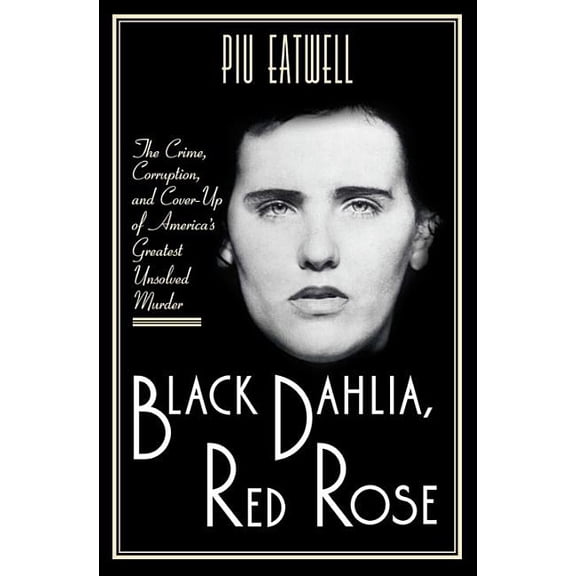 Black Dahlia, Red Rose: The Crime, Corruption, and Cover-Up of America's Greatest Unsolved Murder, (Hardcover)