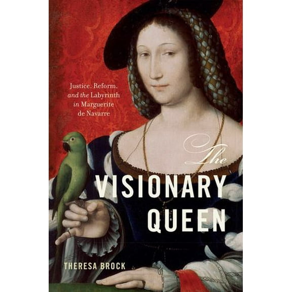 EARLY MODERN FEMINISMS: The Visionary Queen : Justice, Reform, and the Labyrinth in Marguerite de Navarre (Paperback)